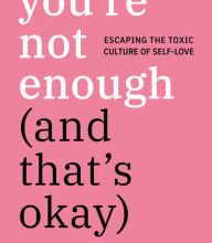 DOWNLOADS You're Not Enough (And That's Okay): Escaping the Toxic Culture of Self-Love