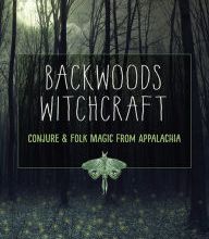 DOWNLOAD [PDF] {EPUB} Backwoods Witchcraft: Conjure & Folk Magic from Appalachia
