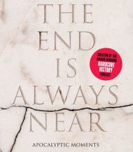 Download ebook for free pdf format The End Is Always Near: Apocalyptic Moments, from the Bronze Age Collapse to Nuclear Near Misses 9780062868046  by Dan Carlin
