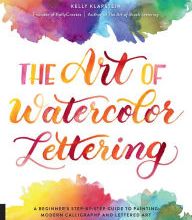 [PDF] The Art of Watercolor Lettering: A Beginner's Step-by-Step Guide to Painting Modern Calligraphy and Lettered Art by Kelly Klapstein