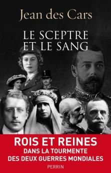 Le Sceptre et le Sang : Rois et Reines dans la tourmente des deux Guerres Mondiales ; Jean des Cars