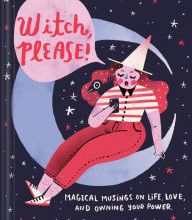 Free online downloadable ebooks Witch, Please: Magical Musings on Life, Love, and Owning Your Power 9781452176680