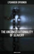 THE UNCONSTITUTIONALITY OF SLAVERY (COMPLETE EDITION) EBOOK |  | Descargar libro PDF EPUB
