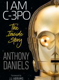 Online pdf ebook free download I Am C-3PO - The Inside Story: Foreword by J.J. Abrams