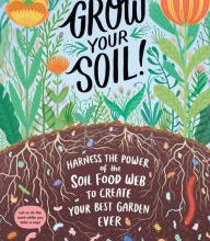 Downloading japanese books Grow Your Soil!: Harness the Power of the Soil Food Web to Create Your Best Garden Ever
