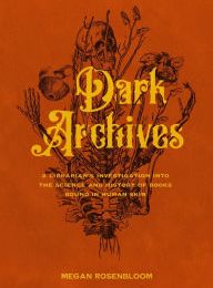 [Pdf/ePub] Dark Archives: A Librarian's Investigation into the Science and History of Books Bound in Human Skin by Megan Rosenbloom download ebook