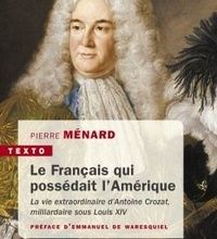 Téléchargement gratuit de livres électroniques audio Le Français qui possédait l'Amérique  - La vie extraordinaire d'Antoine Crozat, milliardaire sous Louis XIV 9791021036826 iBook MOBI ePub par