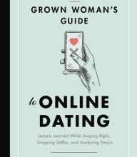 {pdf download} The Grown Woman's Guide to Online Dating: Lessons Learned While Swiping Right, Snapping Selfies, and Analyzing Emojis