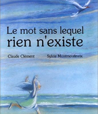 CES MOTS SANS LESQUELS RIEN N'EXISTE......