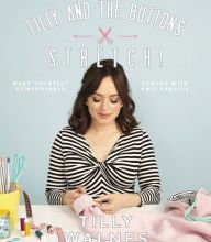 [PDF/Kindle] Tilly and the Buttons: Stretch!: Make Yourself Comfortable Sewing with Knit Fabrics by Tilly Walnes, Ellie Smith, Fannie Williams
