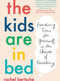 Mobi ebook downloads The Kids Are in Bed: Finding Time for Yourself in the Chaos of Parenting English version 9781524744014 by Rachel Bertsche PDF DJVU FB2