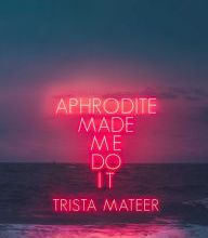 Read online: Aphrodite Made Me Do It