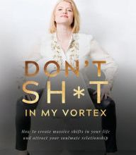 {pdf download} Don't Sh*t In My Vortex: How to create massive shifts in your life and attract your soulmate relationship
