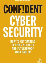 DOWNLOADS Confident Cyber Security: How to Get Started in Cyber Security and Futureproof Your Career