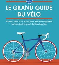 [download pdf] Le grand guide du vélo  - Matériel, mode de vie et bons plans, sécurité et législation, pratique et entraînement, petites réparations