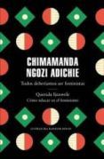 Descargar [PDF] {EPUB} TODOS DEBERÍAMOS SER FEMINISTAS / QUERIDA IJEAWELE. CÓMO EDUCAR EN EL FEMINISMO
