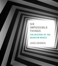 Read online: Six Impossible Things: The Mystery of the Quantum World