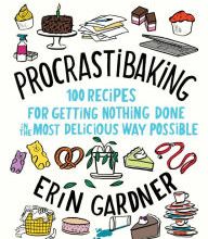 Free audio books cd downloads Procrastibaking: 100 Recipes for Getting Nothing Done in the Most Delicious Way Possible English version ePub by Erin Gardner 9781982117740