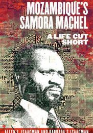 [PDF/Kindle] Mozambique's Samora Machel: A Life Cut Short by Allen F. Isaacman, Barbara S. Isaacman