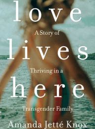 Download PDF Love Lives Here: A Story of Thriving in a Transgender Family