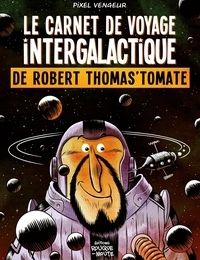 DOWNLOADS Le carnet de voyage intergalactique de Robert Thomas'Tomate