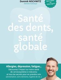 {epub download} Santé des dents, santé globale  - Allergies, dépression, fatigue... Découvrez l'impact sur notre santé de cet écosystème pourtant si méconnu et tous les secrets pour en prendre