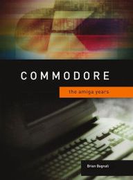 [PDF] Commodore: The Amiga Years by Brian Bagnall