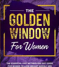 DOWNLOADS Intermittent Fasting For Women: The Golden Window For Women - The Essential Fast Metabolism Diet Guide For Women To Lose Weight Quickly and Effectively Step-By-Step