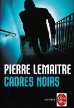 Cadres noirs, Pierre LEMAITRE