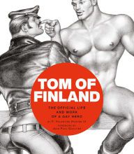 Online Read Ebook Tom of Finland: The Official Life and Work of a Gay Hero