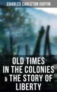 [Descargar pdf] OLD TIMES IN THE COLONIES & THE STORY OF LIBERTY