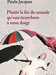  EB - "Plutôt la fin du monde qu'une écorchure à mon doigt" de Paula Jacques...