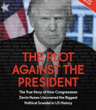 Download free books for ipad kindle The Plot Against the President: The True Story of How Congressman Devin Nunes Uncovered the Biggest Political Scandal in U.S. History 9781546085027 (English Edition