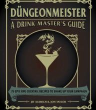 [PDF/Kindle] Düngeonmeister: 75 Epic RPG Cocktail Recipes to Shake Up Your Campaign by Jef Aldrich, Jon Taylor