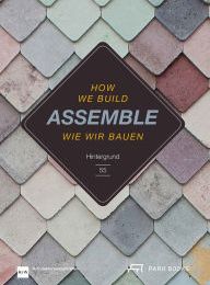 Ebook pdf format download Assemble: How We Build by Angelika Fitz, Katharina Ritter