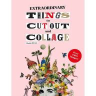 [Kindle] Extraordinary Things to Cut Out and Collage download