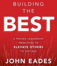 Download free it book Building the Best: 8 Proven Leadership Principles to Elevate Others to Success by John Eades
