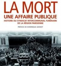 La mort une affaire publique. Histoire du syndicat intercommunal funéraire de la région parisienne. Emmanuel Bellanger