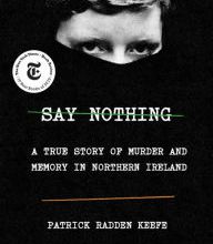 Electronics pdf ebook free download Say Nothing: A True Story of Murder and Memory in Northern Ireland 9780307279286 (English literature)  by Patrick Radden Keefe