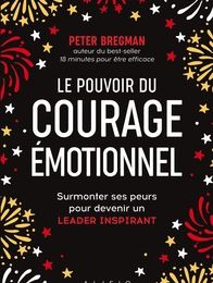 [PDF/Kindle] Le pouvoir du courage émotionnel  - Apprendre à avoir des conversations difficiles et surmonter ses peurs pour réussir et devenir un leader inspirant by Peter Bregman