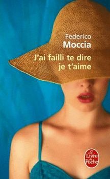 J'ai Failli Te Dire Je T'Aime ; Federico Moccia 