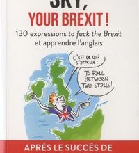 DOWNLOAD [PDF] {EPUB} Sky, your brexit !  - 130 expressions to fuck the Brexit et apprendre l'anglais