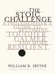 [PDF/Kindle] The Stoic Challenge: A Philosopher's Guide to Becoming Tougher, Calmer, and More Resilient by William B. Irvine