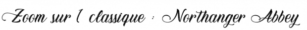 [ZOOM SUR 1 CLASSIQUE] Northanger Abbey