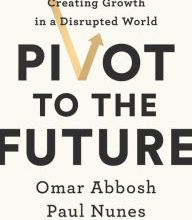 New book download Pivot to the Future: Discovering Value and Creating Growth in a Disrupted World  by Omar Abbosh, Paul Nunes, Larry Downes