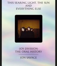 Download free books in text format This Searing Light, the Sun and Everything Else: Joy Division: The Oral History PDB
