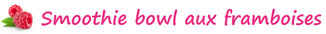 Smoothie bowl aux framboises
