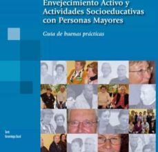 [Descargar pdf] ENVEJECIMIENTO ACTIVO Y ACTIVIDADES SOCIOEDUCATIVAS CON PERSONAS MAYORES: GUIA DE BUENAS PRACTICAS
