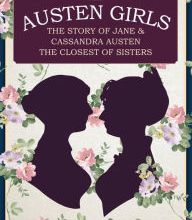 Download free books on pc The Austen Girls: The Story of Jane & Cassandra Austen, the Closest of Sisters English version