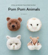 DOWNLOADS Pom Pom Animals: 45 Easy and Adorable Projects Made from Wool: -